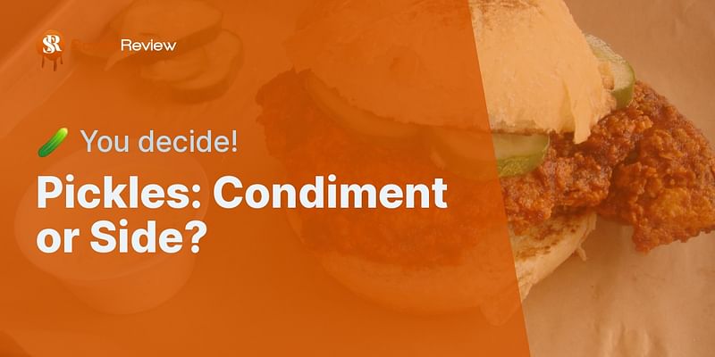 Pickles: Condiment or Side? - 🥒 You decide!