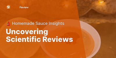 Uncovering Scientific Reviews - 🔬 Homemade Sauce Insights