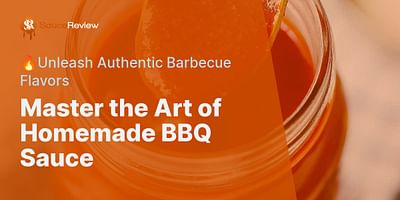 Master the Art of Homemade BBQ Sauce - 🔥Unleash Authentic Barbecue Flavors