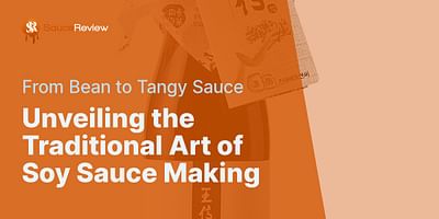 Unveiling the Traditional Art of Soy Sauce Making - From Bean to Tangy Sauce