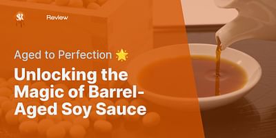 Unlocking the Magic of Barrel-Aged Soy Sauce - Aged to Perfection 🌟