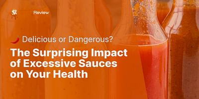 The Surprising Impact of Excessive Sauces on Your Health - 🌶️ Delicious or Dangerous?