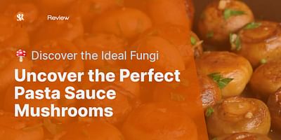 Uncover the Perfect Pasta Sauce Mushrooms - 🍄 Discover the Ideal Fungi