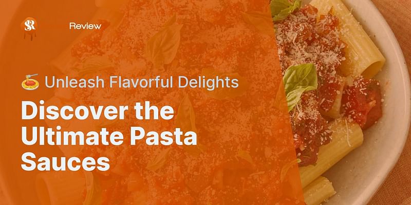 Discover the Ultimate Pasta Sauces - 🍝 Unleash Flavorful Delights