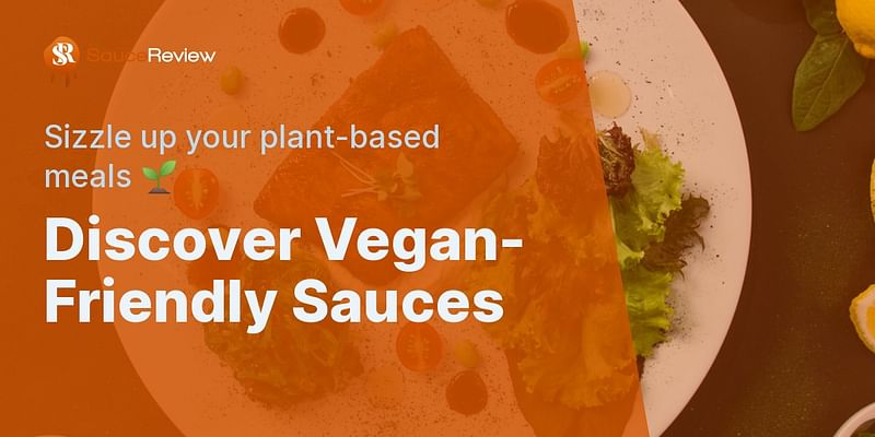 Discover Vegan-Friendly Sauces - Sizzle up your plant-based meals 🌱