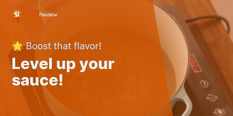 Level up your sauce! - 🌟 Boost that flavor!