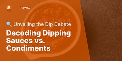Decoding Dipping Sauces vs. Condiments - 🔍 Unveiling the Dip Debate