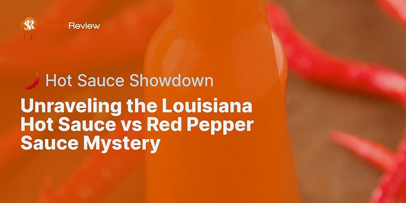 Unraveling the Louisiana Hot Sauce vs Red Pepper Sauce Mystery - 🌶️ Hot Sauce Showdown