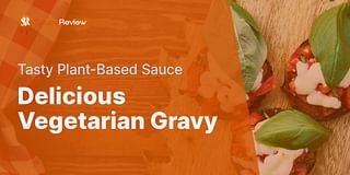 Delicious Vegetarian Gravy - Tasty Plant-Based Sauce