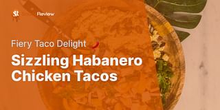 Sizzling Habanero Chicken Tacos - Fiery Taco Delight 🌶️